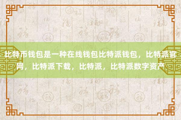 比特币钱包是一种在线钱包比特派钱包，比特派官网，比特派下载，比特派，比特派数字资产