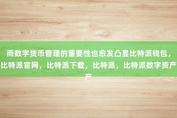 而数字货币管理的重要性也愈发凸显比特派钱包，比特派官网，比特派下载，比特派，比特派数字资产