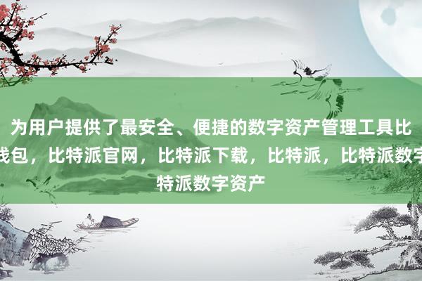 为用户提供了最安全、便捷的数字资产管理工具比特派钱包，比特派官网，比特派下载，比特派，比特派数字资产