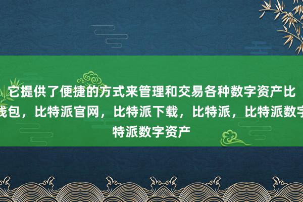 它提供了便捷的方式来管理和交易各种数字资产比特派钱包，比特派官网，比特派下载，比特派，比特派数字资产