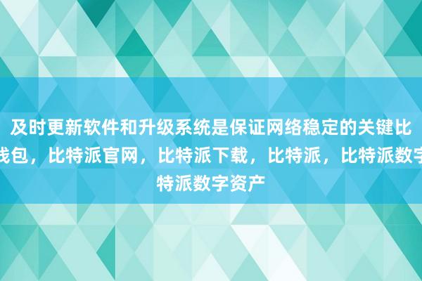 及时更新软件和升级系统是保证网络稳定的关键比特派钱包，比特派官网，比特派下载，比特派，比特派数字资产