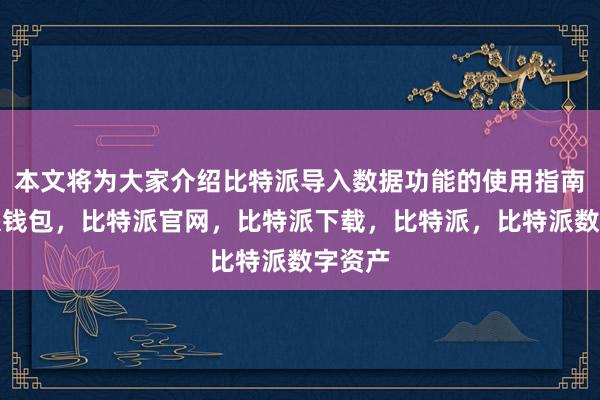 本文将为大家介绍比特派导入数据功能的使用指南比特派钱包，比特派官网，比特派下载，比特派，比特派数字资产