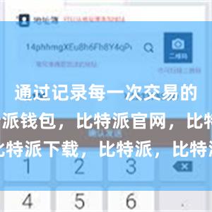 通过记录每一次交易的信息比特派钱包，比特派官网，比特派下载，比特派，比特派数字资产