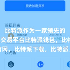 比特派作为一家领先的数字货币交易平台比特派钱包，比特派官网，比特派下载，比特派，比特派数字资产