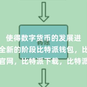 使得数字货币的发展进入了一个全新的阶段比特派钱包，比特派官网，比特派下载，比特派，比特派数字资产