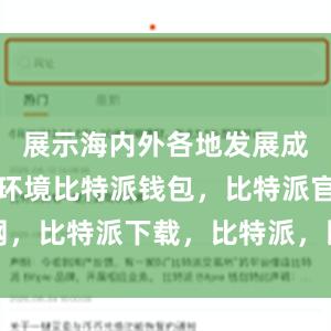 展示海内外各地发展成就和投资环境比特派钱包，比特派官网，比特派下载，比特派，比特派数字资产