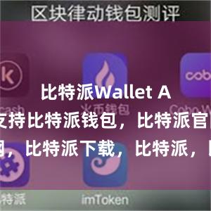 比特派Wallet App都可以支持比特派钱包，比特派官网，比特派下载，比特派，比特派数字资产