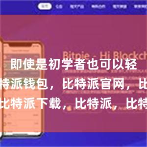 即使是初学者也可以轻松上手比特派钱包，比特派官网，比特派下载，比特派，比特派数字资产