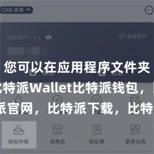 您可以在应用程序文件夹中找到比特派Wallet比特派钱包，比特派官网，比特派下载，比特派，比特派数字资产