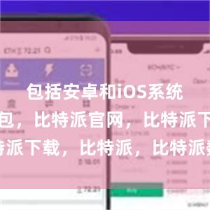 包括安卓和iOS系统比特派钱包，比特派官网，比特派下载，比特派，比特派数字资产