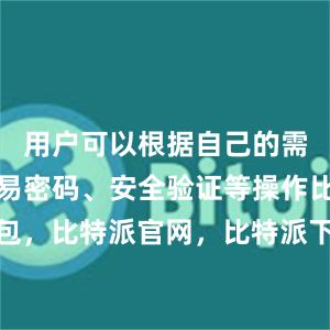 用户可以根据自己的需求设置交易密码、安全验证等操作比特派钱包，比特派官网，比特派下载，比特派，比特派数字资产