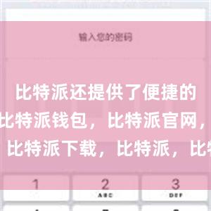 比特派还提供了便捷的交易功能比特派钱包，比特派官网，比特派下载，比特派，比特派数字资产